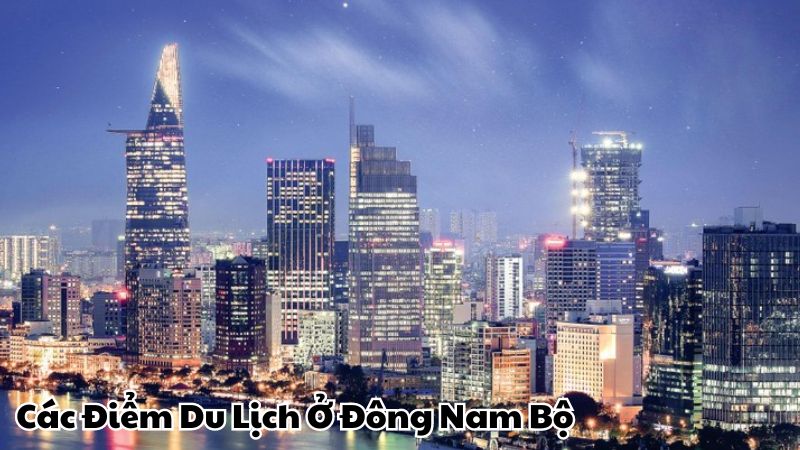 Các Điểm Du Lịch Ở Đông Nam Bộ